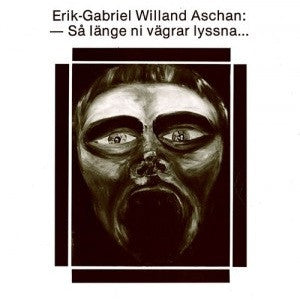 Front cover of Erik-Gabriel Willand Aschan – Så Länge Ni Vägrar Lyssna, Not On Label (Erik Aschan Self-released), Sweden, 1980