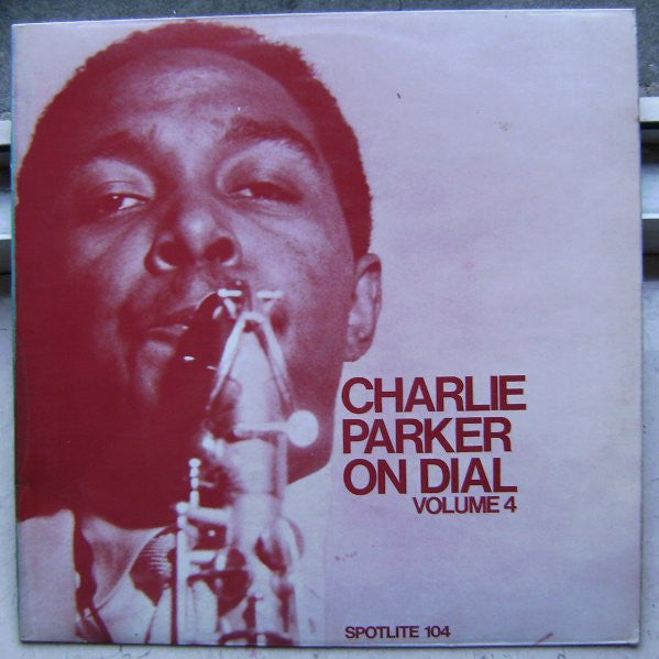 Front cover of Charlie Parker – Charlie Parker On Dial Volume 4, Spotlite Records, UK, 1972